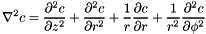 \[ \nabla^2{c} = \frac{\partial^2 c}{\partial z^2} + \frac{\partial^2 c}{\partial r^2} + \frac{1}{r} \frac{\partial c} {\partial r} + \frac{1}{r^2} \frac{\partial^2 c}{\partial \phi^2} \]