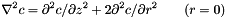 \[ \nabla^2{c} = \partial ^2c/\partial z^2 + 2 \partial ^2c/\partial r^2 \qquad (r = 0) \]